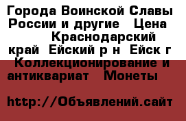 Города Воинской Славы России и другие › Цена ­ 40 - Краснодарский край, Ейский р-н, Ейск г. Коллекционирование и антиквариат » Монеты   